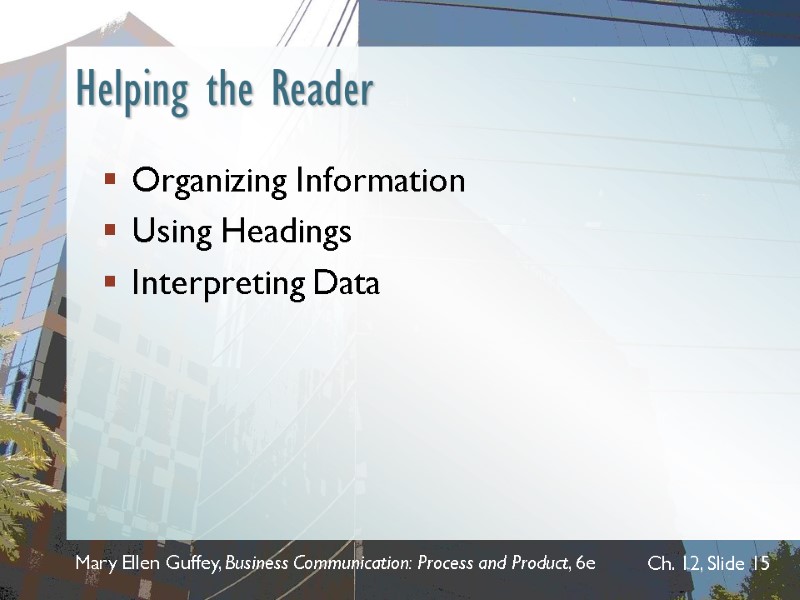 Helping the Reader Organizing Information Using Headings Interpreting Data Mary Ellen Guffey, Business Communication: